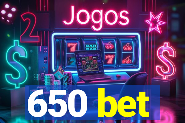 650 bet